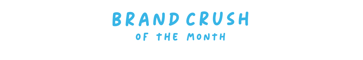 Brand Crush of the month.
