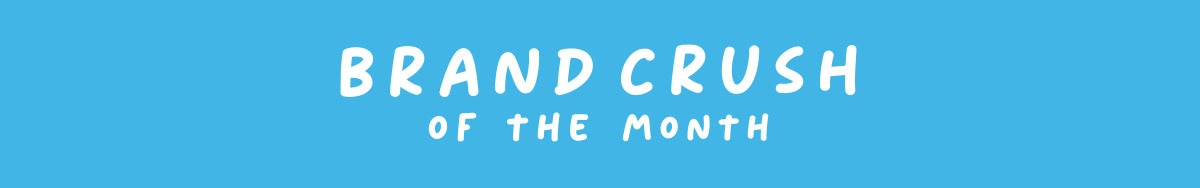 Brand Crush of the Month.