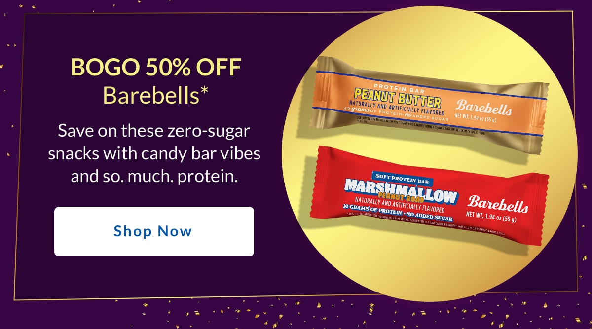 BOGO 50% OFF Barebells* Save on these zero-sugar snacks with candy bar vibes and so. much. protein. Shop Now