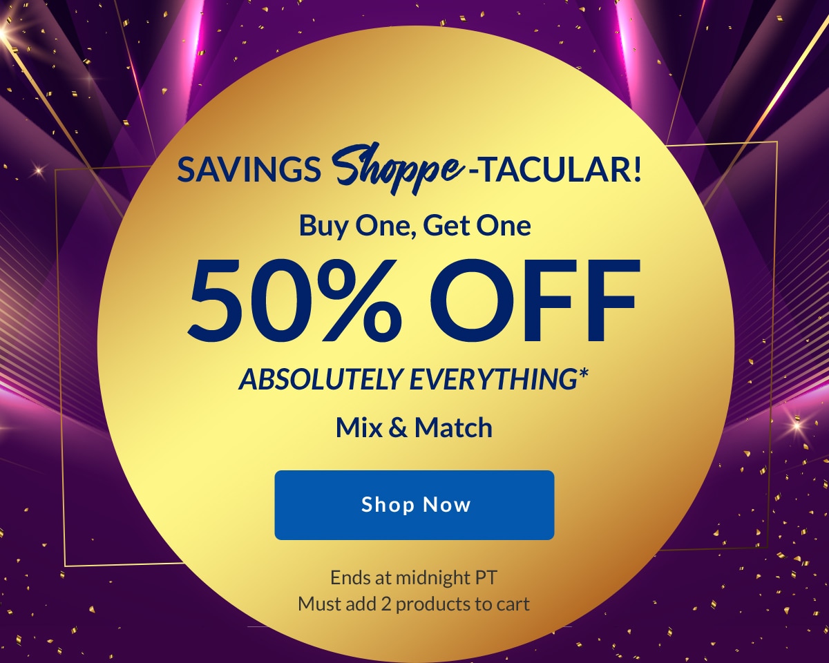 Savings Shoppe-tacular! Buy One, Get One 50% Off Absolutely Everything*. Mix & Match. Shop Now. Ends at midnight PT. Must add 2 products to cart