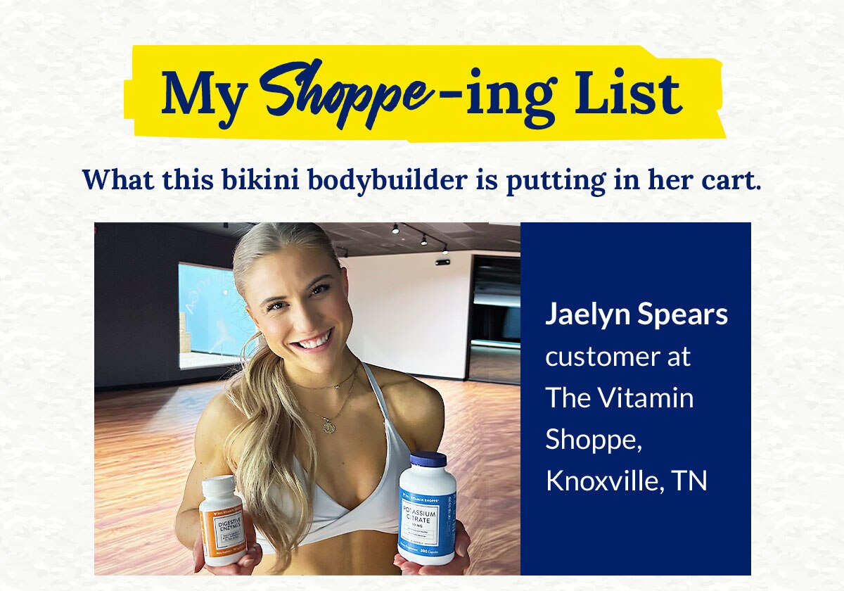 My Shoppe-ing List | What this bikini bodybuilder is putting in her cart. Jaelyn Spears customer at The Vitamin Shoppe, Knoxville, TN