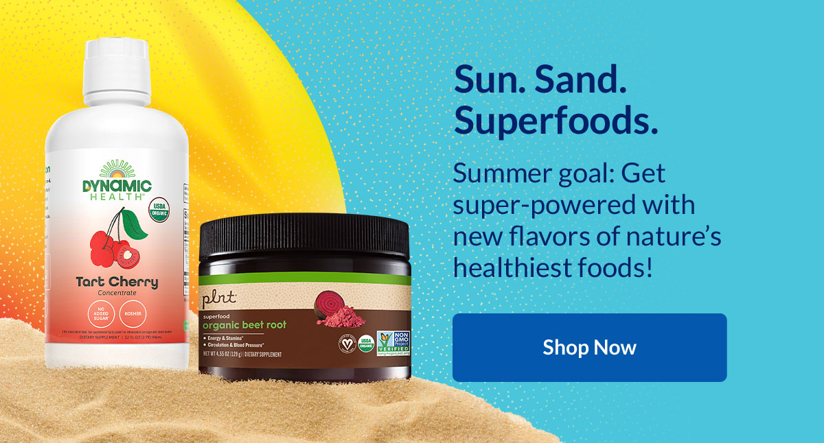 Sun. Sand. Superfoods. Summer goal: Get super‑powered with new flavors of nature’s healthiest foods! Shop Now.