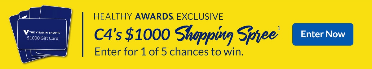 The Vitamin Shoppe $1000 Gift Card | Healthy Awards Exclusive. C4's $1000 Shopping Spree¹. Enter for 1 of 5 chances to win. Enter Now.
